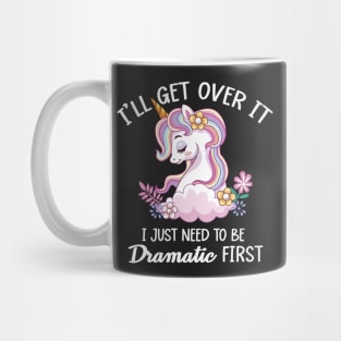 I'll Get Over It, I Just Need To Be Dramatic First Mug